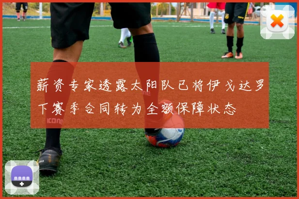 薪资专家透露太阳队已将伊戈达罗下赛季合同转为全额保障状态
